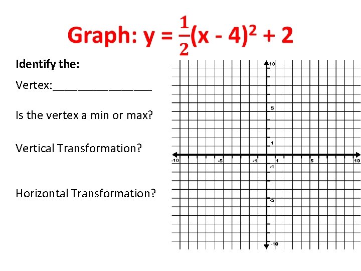  Identify the: Vertex: ________ Is the vertex a min or max? Vertical Transformation?