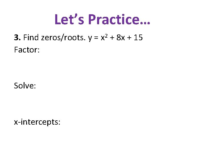 Let’s Practice… 3. Find zeros/roots. y = x 2 + 8 x + 15