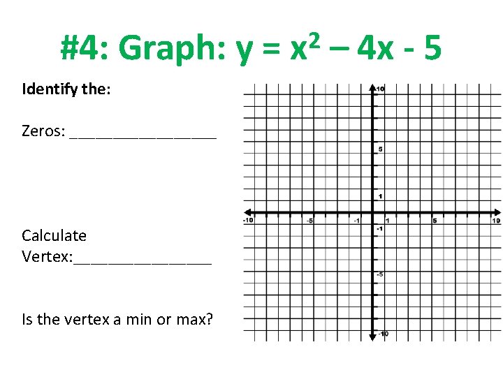 #4: Graph: y = Identify the: Zeros: _________ Calculate Vertex: ________ Is the vertex