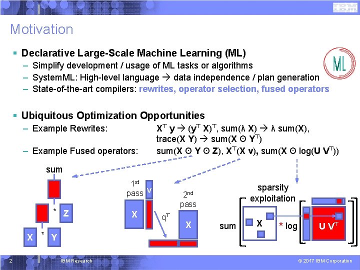 Motivation § Declarative Large-Scale Machine Learning (ML) – Simplify development / usage of ML