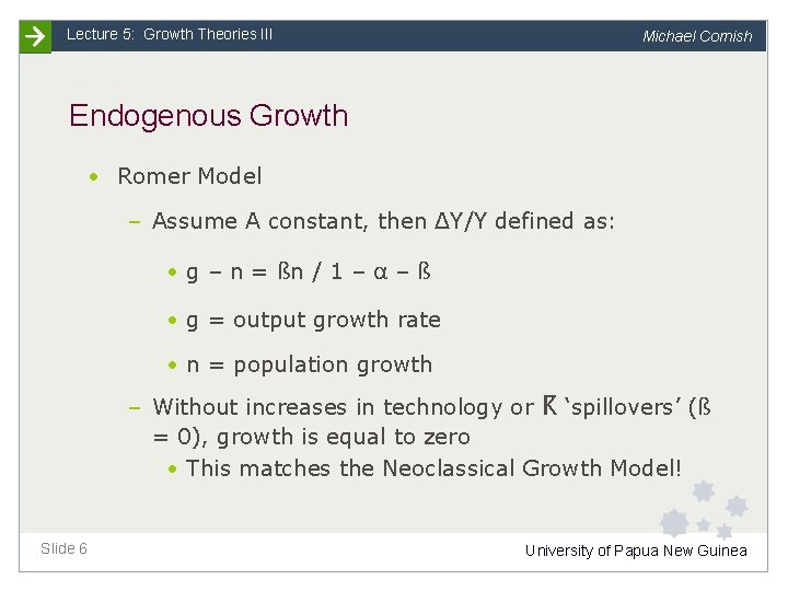 Lecture 5: Growth Theories III Michael Cornish Endogenous Growth • Romer Model – Assume