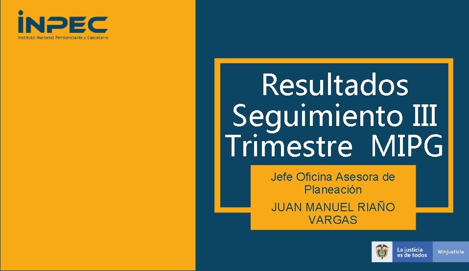 Resultados Seguimiento III Trimestre MIPG Jefe Oficina Asesora de Planeación JUAN MANUEL RIAÑO VARGAS