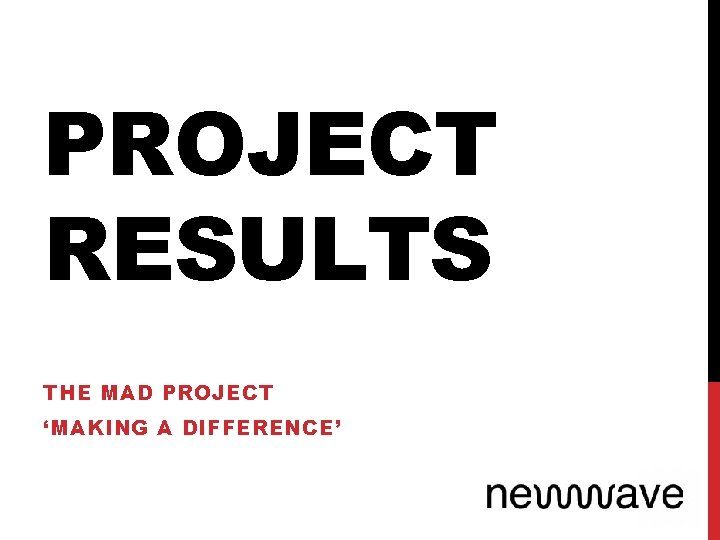 PROJECT RESULTS THE MAD PROJECT ‘MAKING A DIFFERENCE’ 
