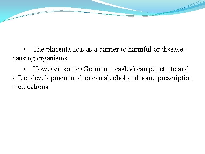  • The placenta acts as a barrier to harmful or diseasecausing organisms •