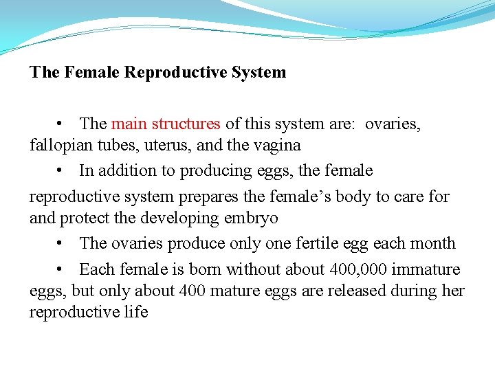The Female Reproductive System • The main structures of this system are: ovaries, fallopian