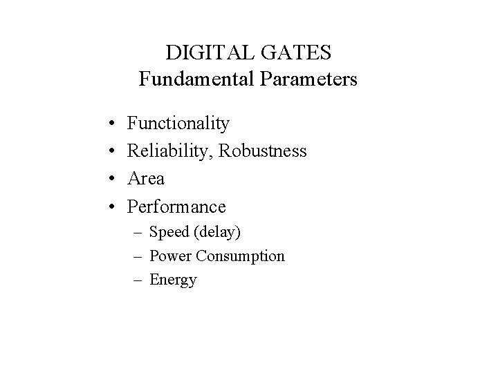 DIGITAL GATES Fundamental Parameters • • Functionality Reliability, Robustness Area Performance – Speed (delay)