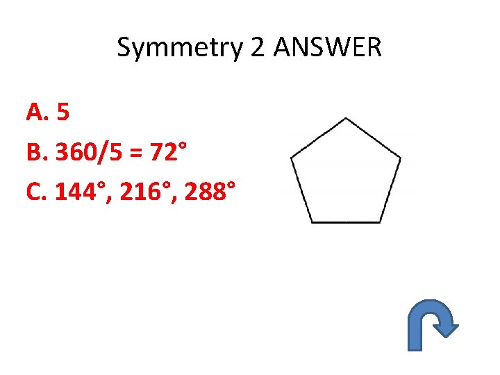 Symmetry 2 ANSWER A. 5 B. 360/5 = 72° C. 144°, 216°, 288° 