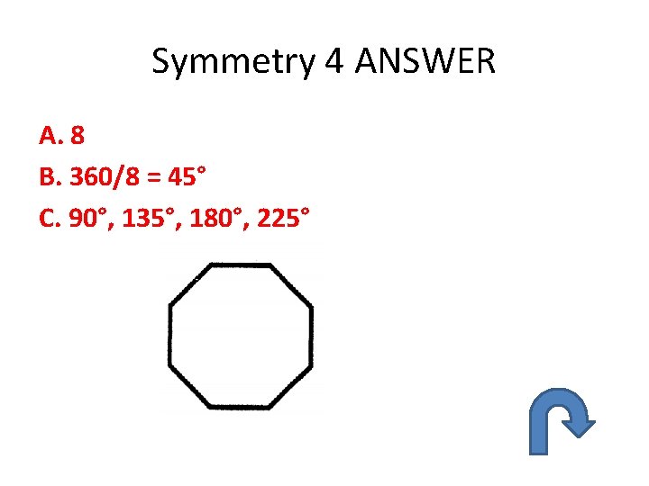 Symmetry 4 ANSWER A. 8 B. 360/8 = 45° C. 90°, 135°, 180°, 225°