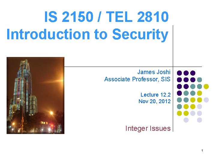 IS 2150 / TEL 2810 Introduction to Security James Joshi Associate Professor, SIS Lecture IS 2150 / TEL 2810 Introduction to Security James Joshi Associate Professor, SIS Lecture