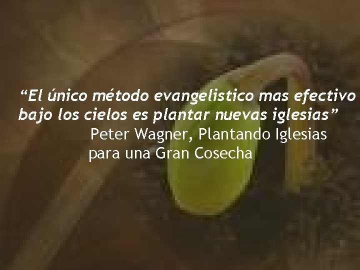 “El único método evangelistico mas efectivo bajo los cielos es plantar nuevas iglesias” Peter