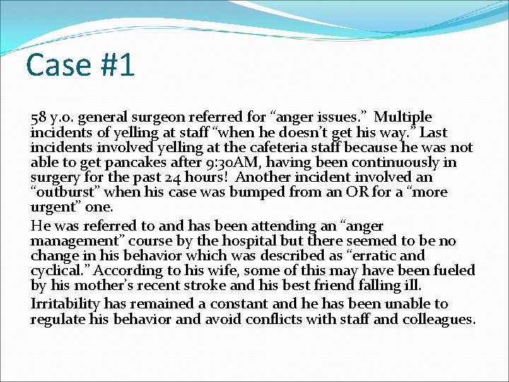 Case #1 58 y. o. general surgeon referred for “anger issues. ” Multiple incidents