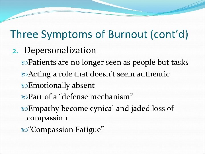 Three Symptoms of Burnout (cont’d) 2. Depersonalization Patients are no longer seen as people