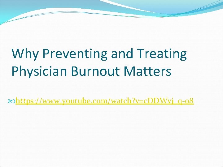 Why Preventing and Treating Physician Burnout Matters https: //www. youtube. com/watch? v=c. DDWvj_q-o 8