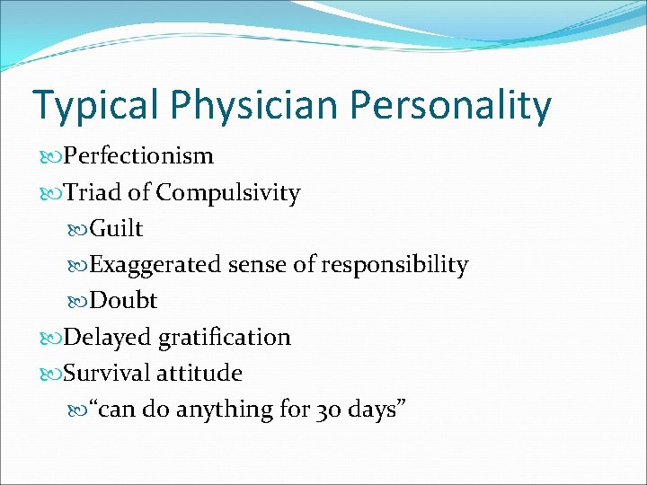 Typical Physician Personality Perfectionism Triad of Compulsivity Guilt Exaggerated sense of responsibility Doubt Delayed