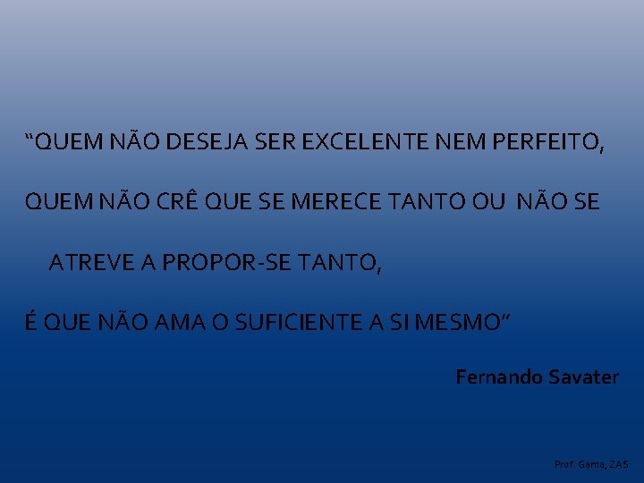 “QUEM NÃO DESEJA SER EXCELENTE NEM PERFEITO, QUEM NÃO CRÊ QUE SE MERECE TANTO