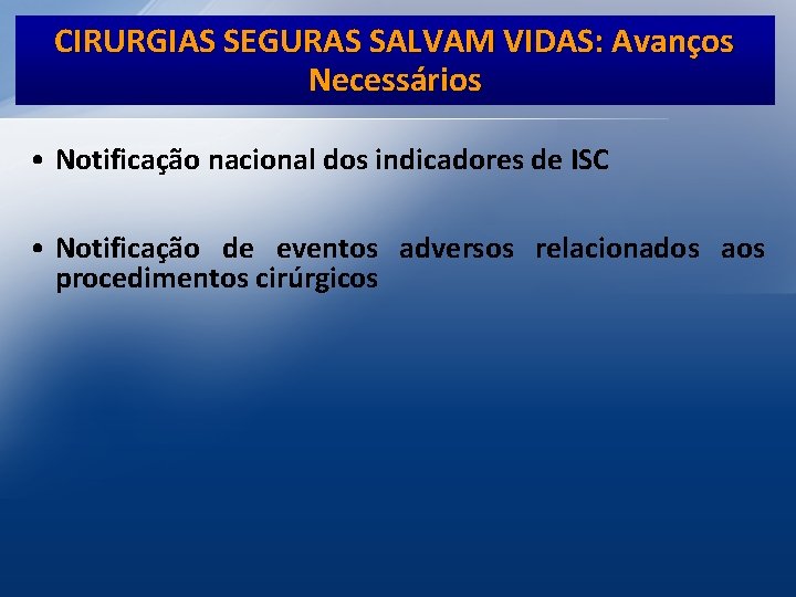 CIRURGIAS SEGURAS SALVAM VIDAS: Avanços Necessários • Notificação nacional dos indicadores de ISC •