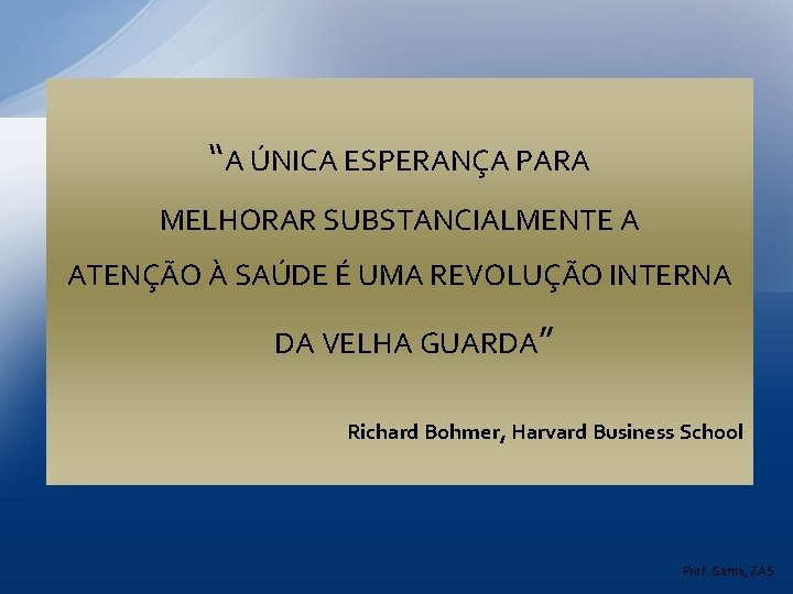 “A ÚNICA ESPERANÇA PARA MELHORAR SUBSTANCIALMENTE A ATENÇÃO À SAÚDE É UMA REVOLUÇÃO INTERNA