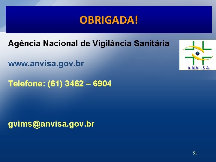 OBRIGADA! Agência Nacional de Vigilância Sanitária www. anvisa. gov. br Telefone: (61) 3462 –