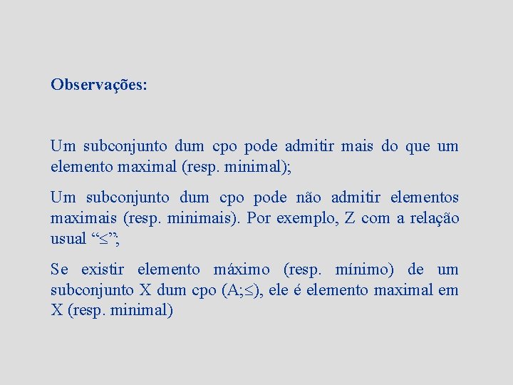 Observações: Um subconjunto dum cpo pode admitir mais do que um elemento maximal (resp.