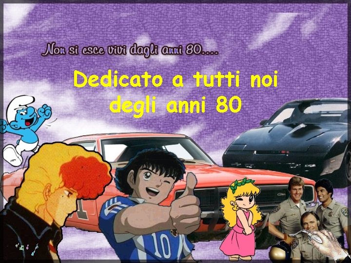 Dedicato a tutti noi degli anni 80 