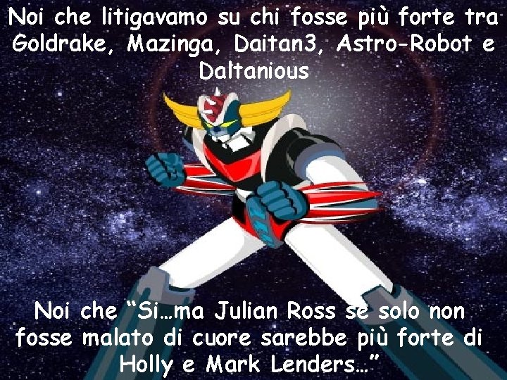 Noi che litigavamo su chi fosse più forte tra Goldrake, Mazinga, Daitan 3, Astro-Robot