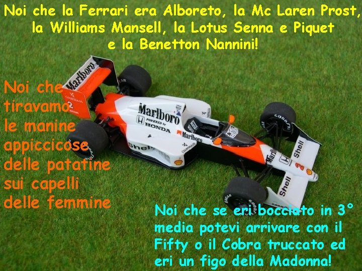 Noi che la Ferrari era Alboreto, la Mc Laren Prost, la Williams Mansell, la