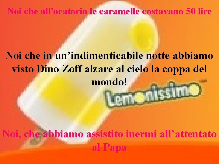 Noi che all'oratorio le caramelle costavano 50 lire Noi che in un’indimenticabile notte abbiamo