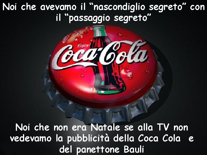 Noi che avevamo il “nascondiglio segreto” con il “passaggio segreto” Noi che non era