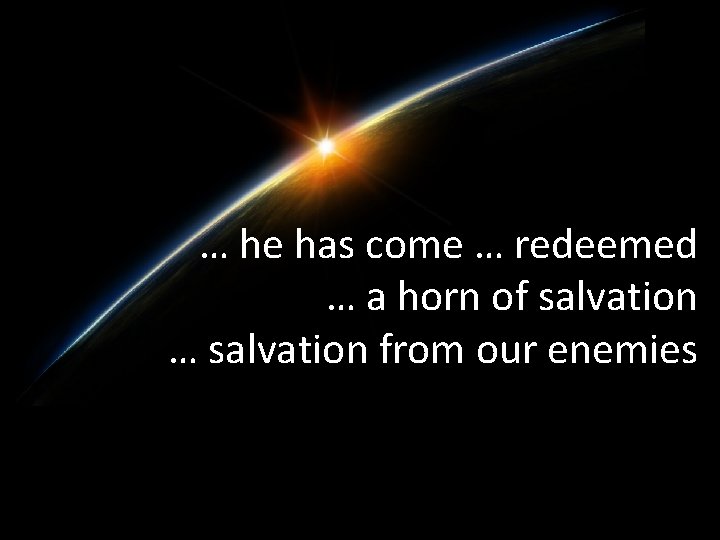 … he has come … redeemed … a horn of salvation … salvation from