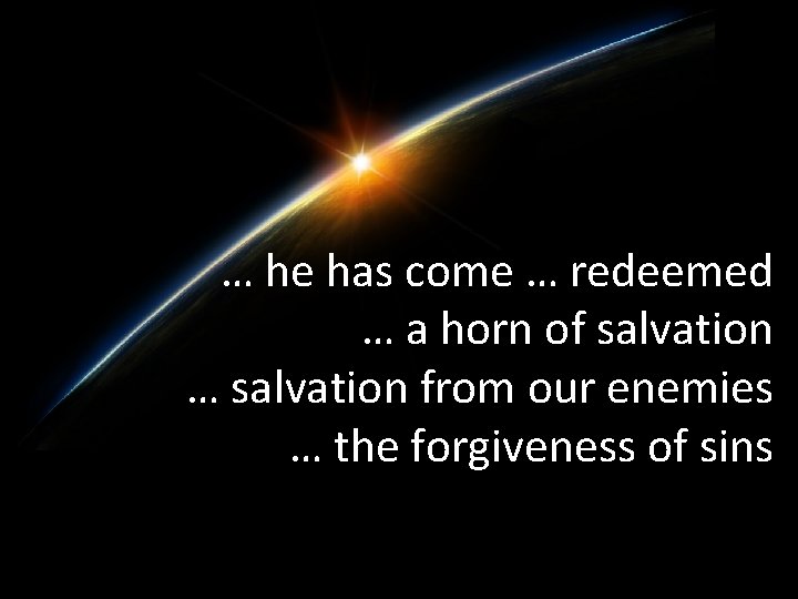 … he has come … redeemed … a horn of salvation … salvation from