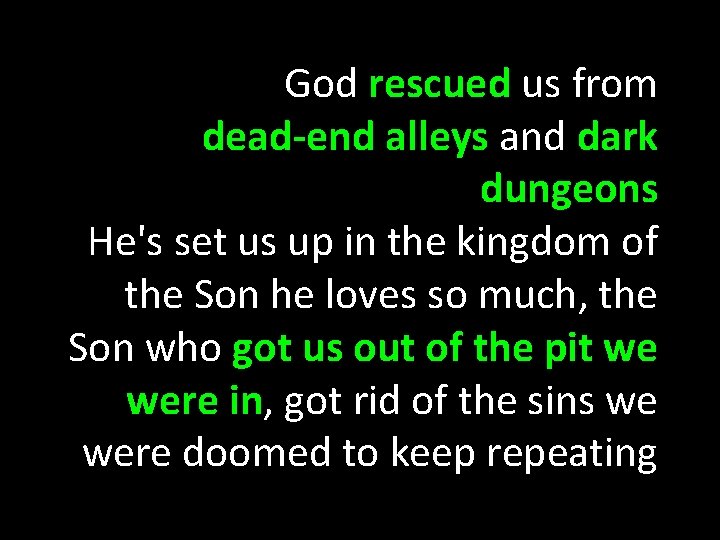  God rescued us from dead-end alleys and dark dungeons He's set us up