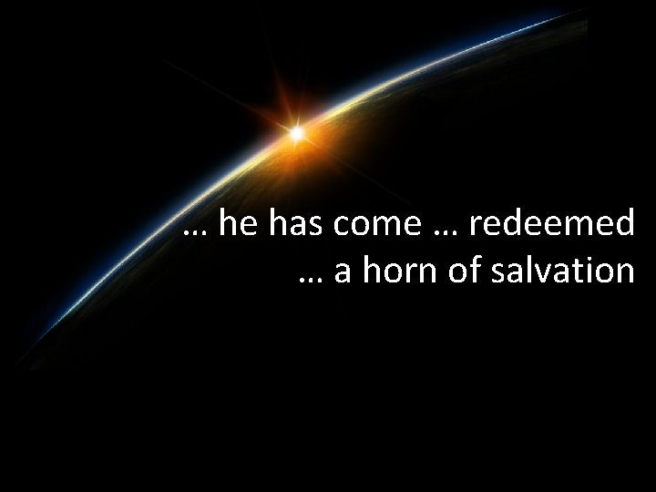 … he has come … redeemed … a horn of salvation 