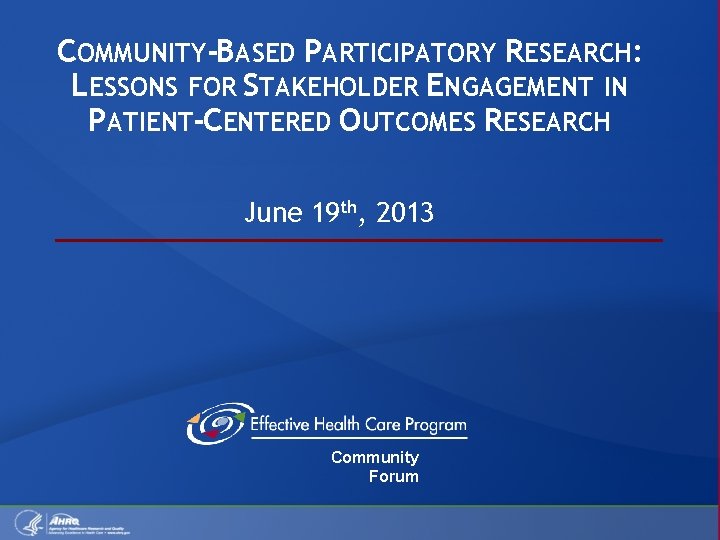 COMMUNITY-BASED PARTICIPATORY RESEARCH: LESSONS FOR STAKEHOLDER ENGAGEMENT IN PATIENT-CENTERED OUTCOMES RESEARCH June 19 th,