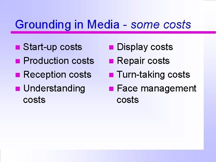 Grounding in Media - some costs Start-up costs Production costs Reception costs Understanding costs