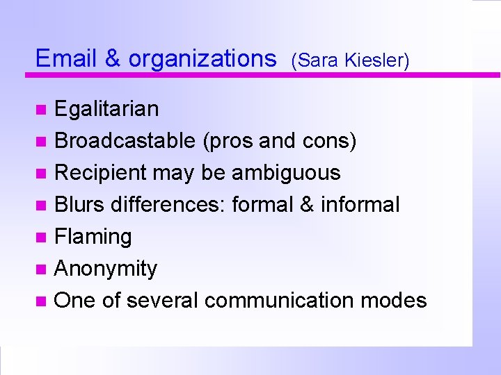 Email & organizations (Sara Kiesler) Egalitarian Broadcastable (pros and cons) Recipient may be ambiguous