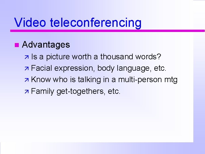 Video teleconferencing Advantages Is a picture worth a thousand words? Facial expression, body language,