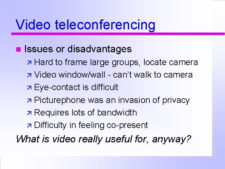 Video teleconferencing Issues or disadvantages Hard to frame large groups, locate camera Video window/wall