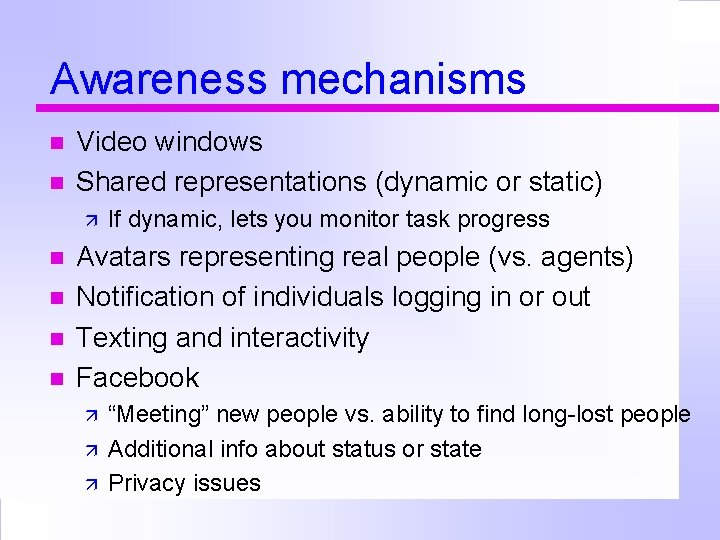 Awareness mechanisms Video windows Shared representations (dynamic or static) If dynamic, lets you monitor