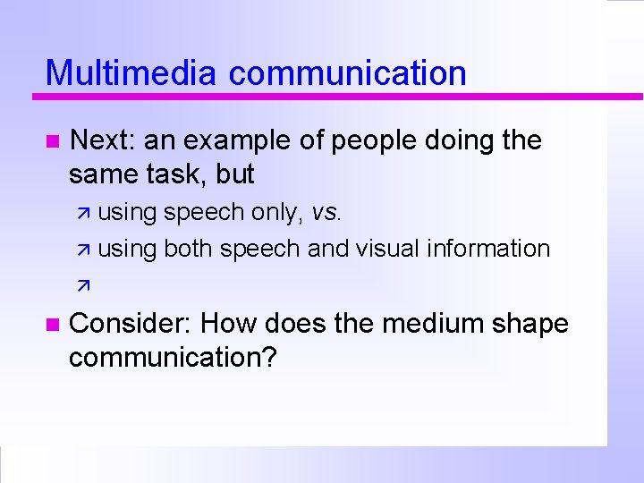 Multimedia communication Next: an example of people doing the same task, but using speech