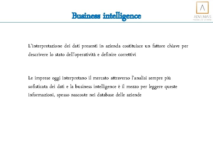 Business intelligence L’interpretazione dei dati presenti in azienda costituisce un fattore chiave per descrivere