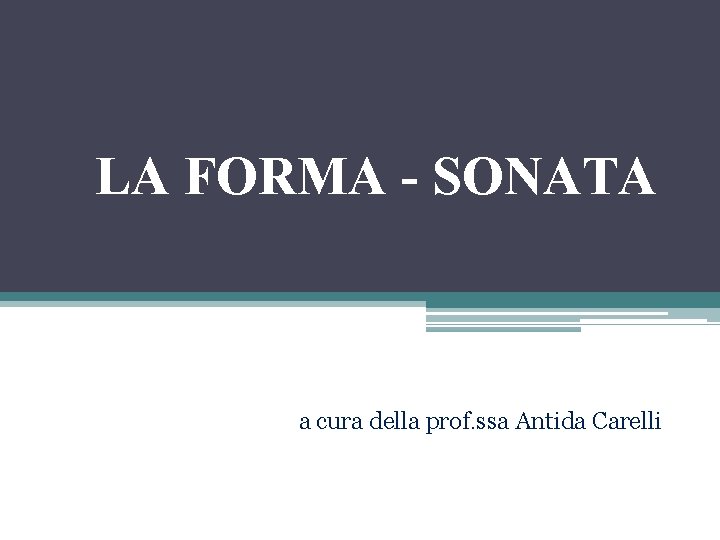 LA FORMA - SONATA a cura della prof. ssa Antida Carelli 