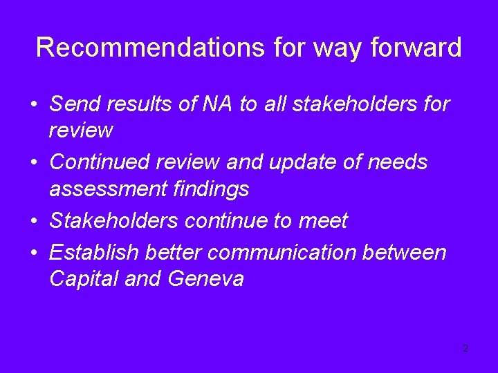 Recommendations for way forward • Send results of NA to all stakeholders for review