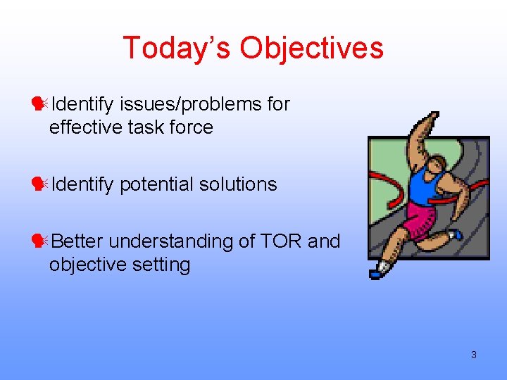 Today’s Objectives Identify issues/problems for effective task force Identify potential solutions Better understanding of