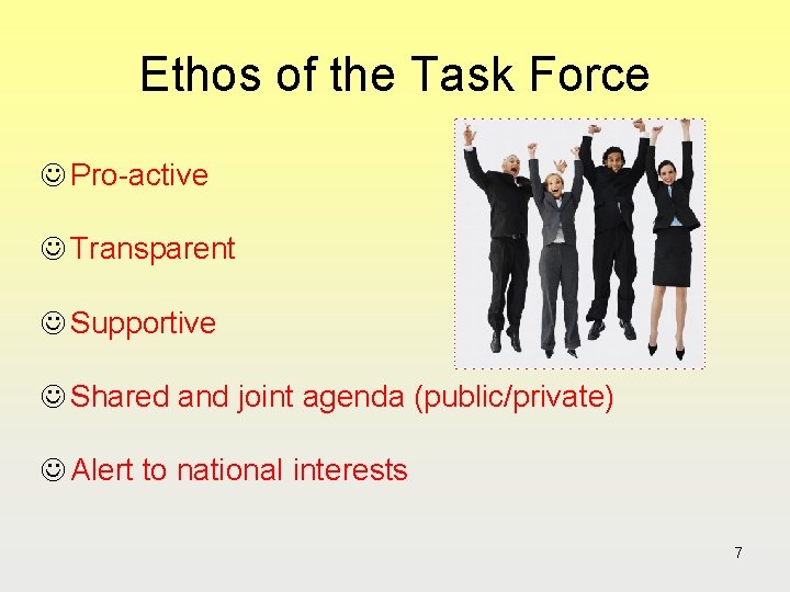 Ethos of the Task Force J Pro-active J Transparent J Supportive J Shared and