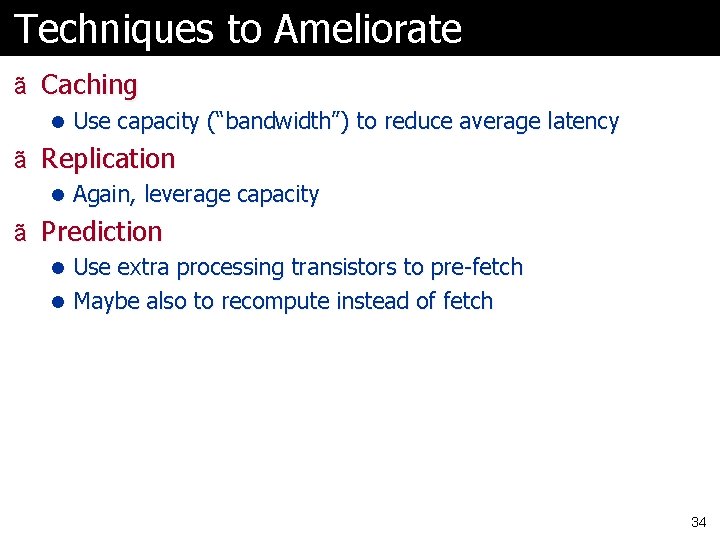 Techniques to Ameliorate ã Caching l Use capacity (“bandwidth”) to reduce average latency ã Techniques to Ameliorate ã Caching l Use capacity (“bandwidth”) to reduce average latency ã