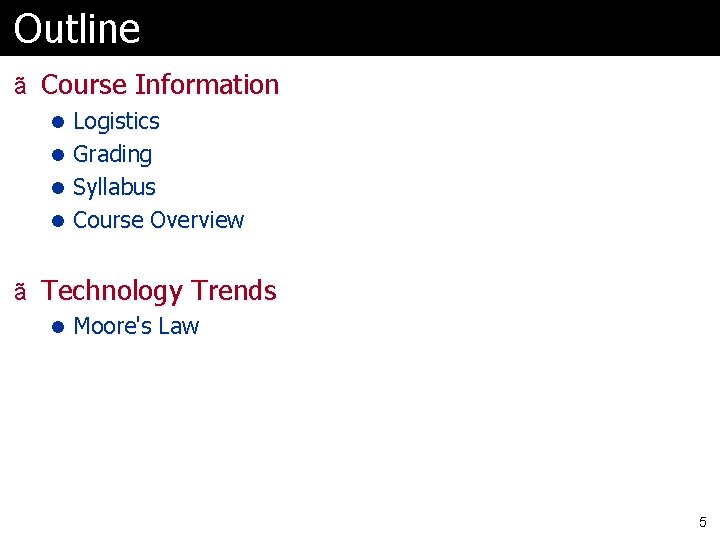 Outline ã Course Information l Logistics l Grading l Syllabus l Course Overview ã Outline ã Course Information l Logistics l Grading l Syllabus l Course Overview ã
