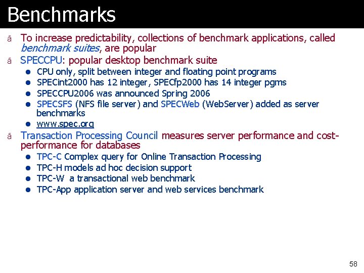 Benchmarks ã To increase predictability, collections of benchmark applications, called benchmark suites, are popular Benchmarks ã To increase predictability, collections of benchmark applications, called benchmark suites, are popular