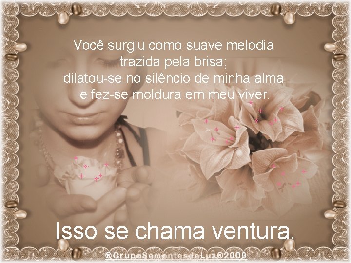 Você surgiu como suave melodia trazida pela brisa; dilatou-se no silêncio de minha alma