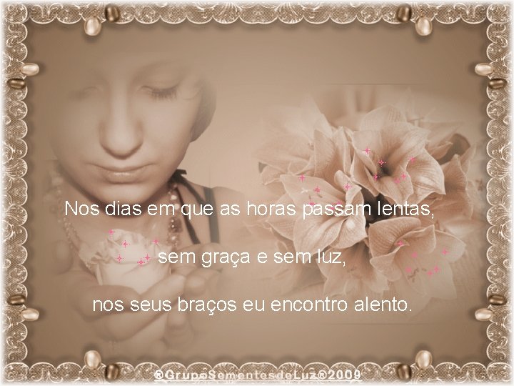Nos dias em que as horas passam lentas, sem graça e sem luz, nos
