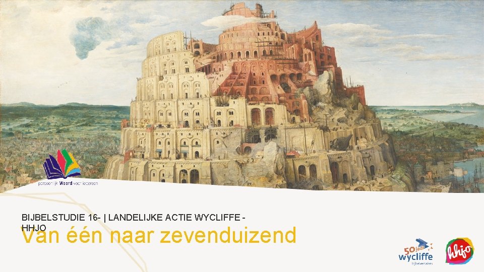 BIJBELSTUDIE 16 - | LANDELIJKE ACTIE WYCLIFFE HHJO Van één naar zevenduizend 